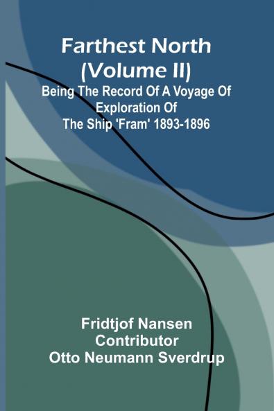 Farthest North (Volume II); Being the Record of a Voyage of Exploration of the Ship 'Fram' 1893-1896