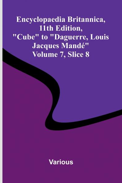 Encyclopaedia Britannica 11th Edition Cube to Daguerre Louis Jacques Mand  Volume 7 Slice 8