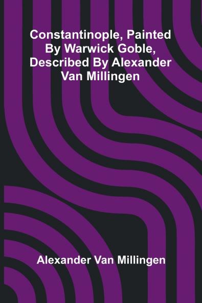 Constantinople painted by Warwick Goble described by Alexander Van Millingen