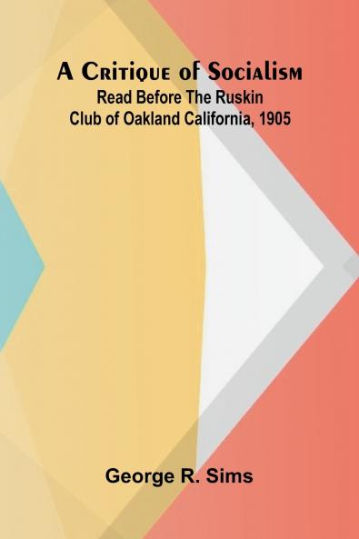 A Critique of Socialism; Read Before The Ruskin Club of Oakland California 1905