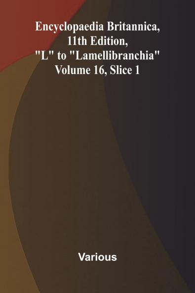 Encyclopaedia Britannica 11th Edition L to Lamellibranchia Volume 16 Slice 1