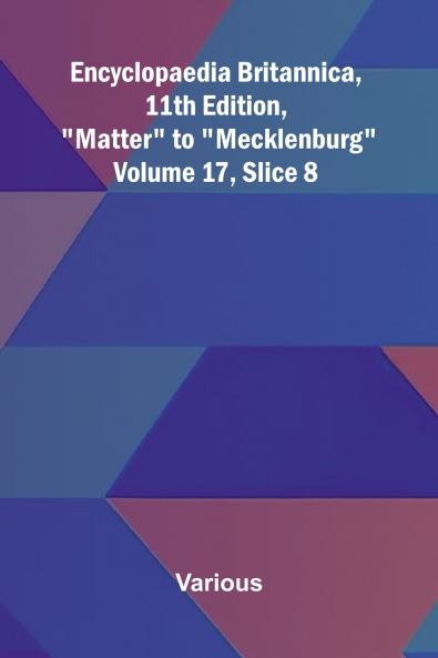 Encyclopaedia Britannica 11th Edition Matter to Mecklenburg Volume 17 Slice 8