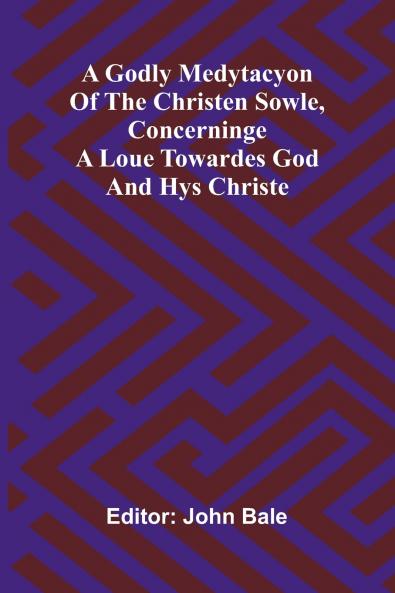 A godly medytacyon of the christen sowle concerninge a loue towardes God and hys Christe