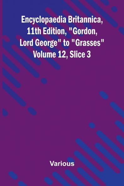 Encyclopaedia Britannica 11th Edition Gordon Lord George to Grasses Volume 12 Slice 3