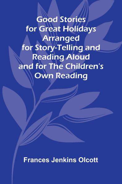 Good Stories for Great Holidays; Arranged for Story-Telling and Reading Aloud and for the Children's Own Reading