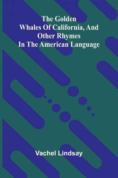 The Golden Whales Of California And Other Rhymes In The American Language