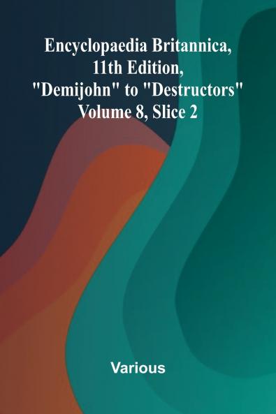 Encyclopaedia Britannica 11th Edition Demijohn to Destructors Volume 8 Slice 2
