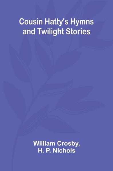 Cousin Hatty's Hymns and Twilight Stories