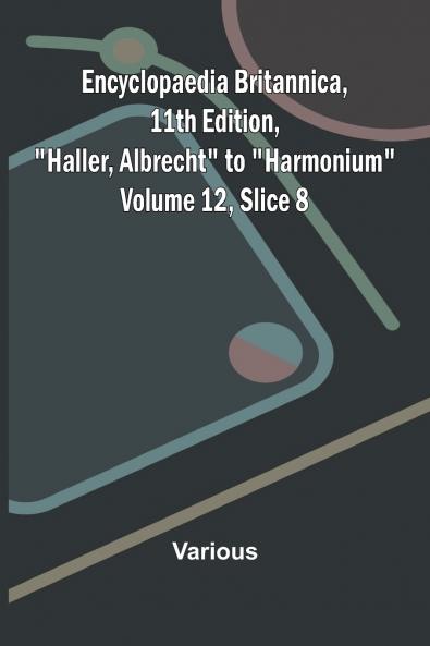 Encyclopaedia Britannica 11th Edition Haller Albrecht to Harmonium Volume 12 Slice 8
