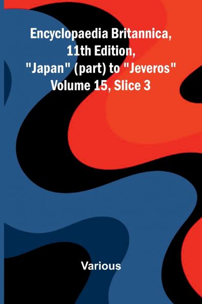 Encyclopaedia Britannica 11th Edition Japan (part) to Jeveros Volume 15 Slice 3