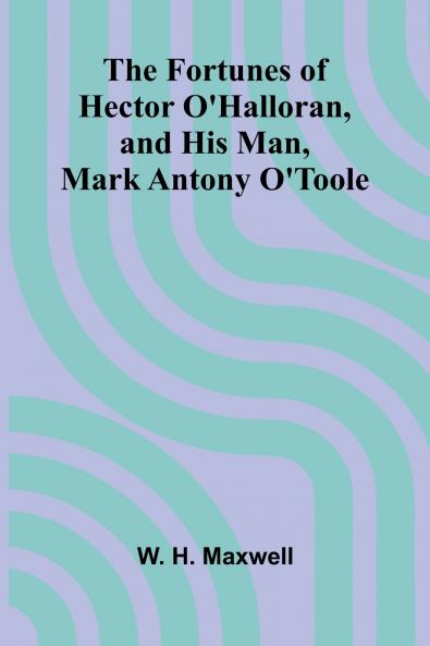 The Fortunes of Hector O'Halloran and His Man Mark Antony O'Toole