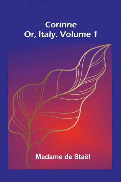 Corinne; Or Italy. Volume 1
