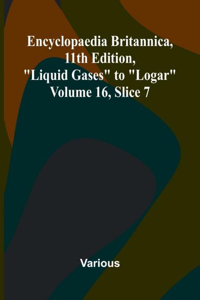 Encyclopaedia Britannica 11th Edition Liquid Gases to Logar Volume 16 Slice 7
