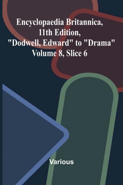 Encyclopaedia Britannica 11th Edition Dodwell Edward to Drama Volume 8 Slice 6