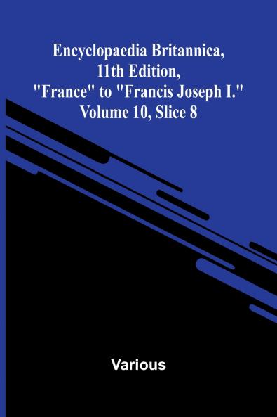 Encyclopaedia Britannica 11th Edition France to Francis Joseph I. Volume 10 Slice 8