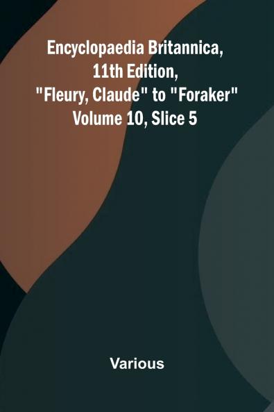 Encyclopaedia Britannica 11th Edition Fleury Claude to Foraker Volume 10 Slice 5