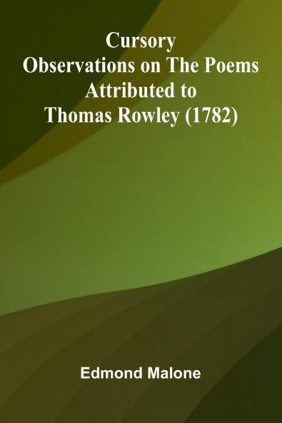 Cursory Observations On The Poems Attributed To Thomas Rowley (1782)