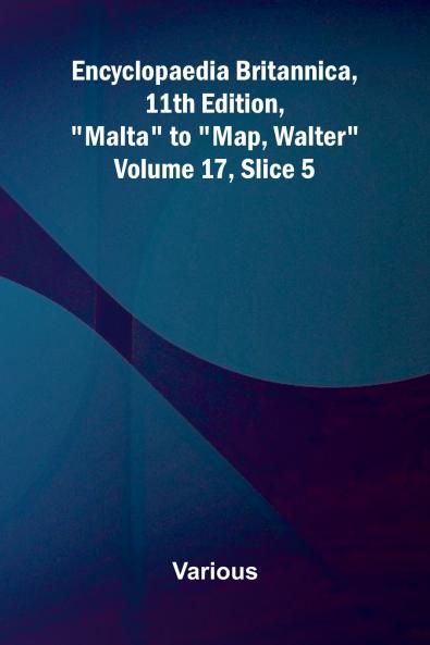 Encyclopaedia Britannica 11th Edition Malta to Map Walter Volume 17 Slice 5