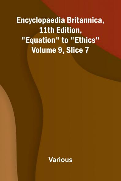 Encyclopaedia Britannica 11th Edition Equation to Ethics Volume 9 Slice 7