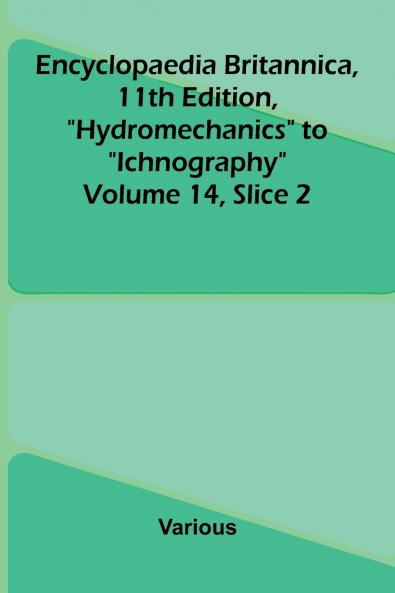 Encyclopaedia Britannica 11th Edition Hydromechanics to Ichnography Volume 14 Slice 2