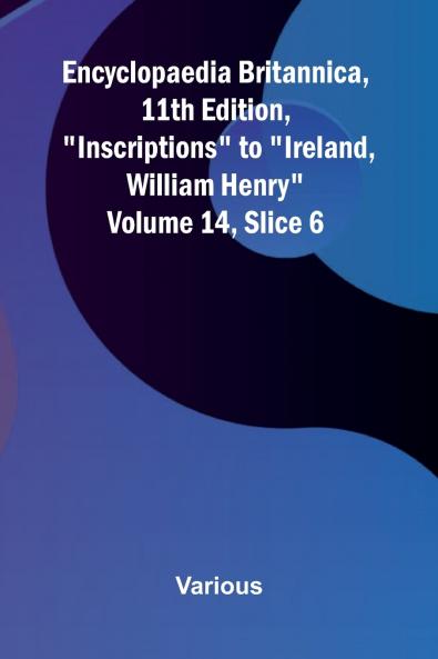 Encyclopaedia Britannica 11th Edition Inscriptions to Ireland William Henry Volume 14 Slice 6
