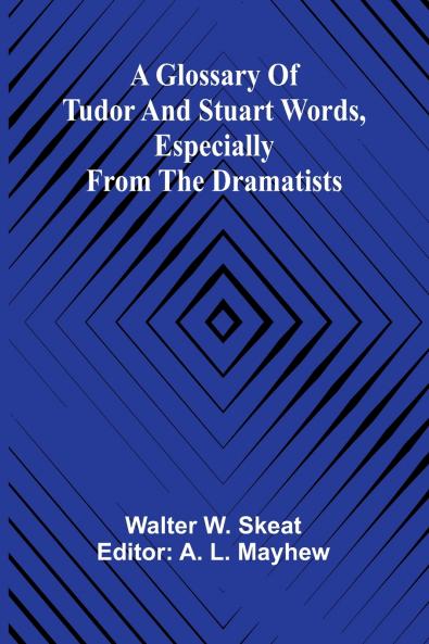 A Glossary of Tudor and Stuart words especially from the dramatists