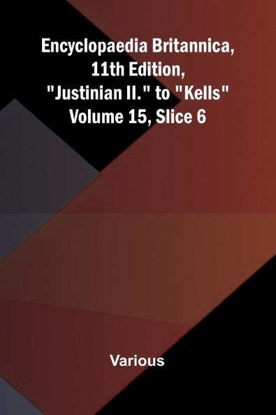 Encyclopaedia Britannica 11th Edition Justinian II. to Kells Volume 15 Slice 6