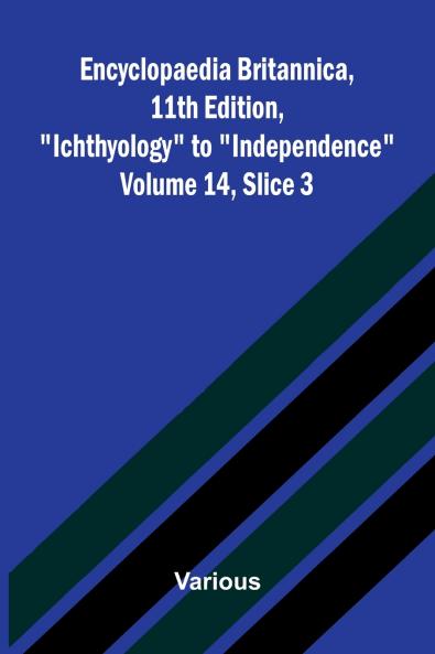 Encyclopaedia Britannica 11th Edition Ichthyology to Independence Volume 14 Slice 3