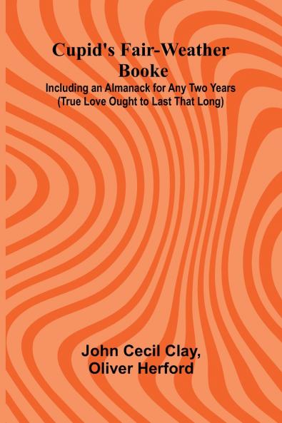 Cupid's Fair-Weather Booke; Including an Almanack for Any Two Years (True Love Ought to Last That Long)