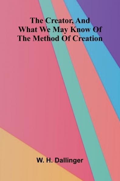 The Creator And what we may know of the method of creation