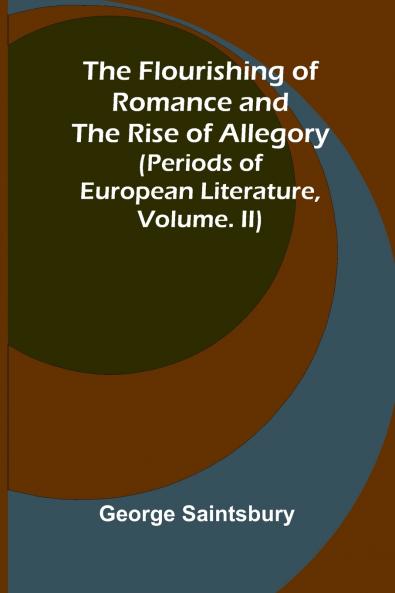 The Flourishing of Romance and the Rise of Allegory; (Periods of European Literature vol. II)