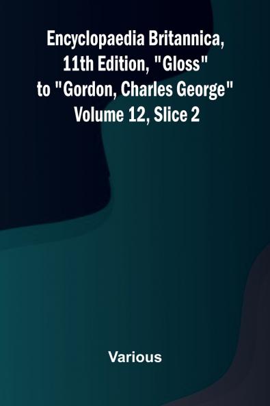 Encyclopaedia Britannica 11th Edition Gloss to Gordon Charles George Volume 12 Slice 2