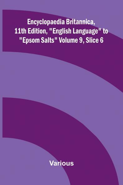 Encyclopaedia Britannica 11th Edition English Language to Epsom Salts Volume 9 Slice 6
