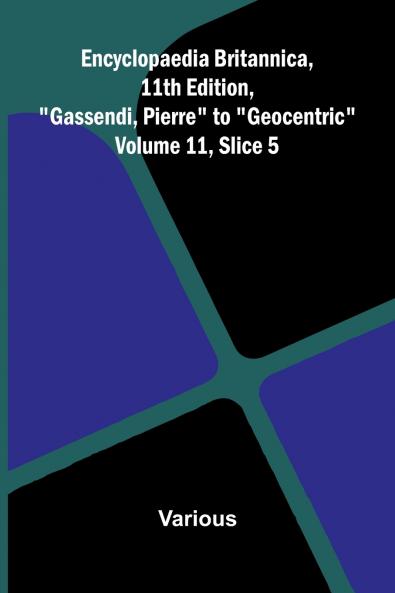 Encyclopaedia Britannica 11th Edition Gassendi Pierre to Geocentric Volume 11 Slice 5