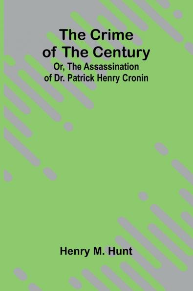 The Crime of the Century; Or The Assassination of Dr. Patrick Henry Cronin