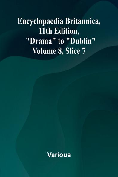 Encyclopaedia Britannica 11th Edition Drama to Dublin Volume 8 Slice 7