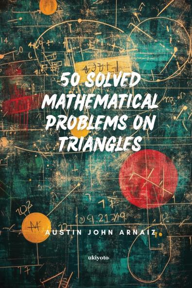 50 Solved Mathematical Problems on Triangles
