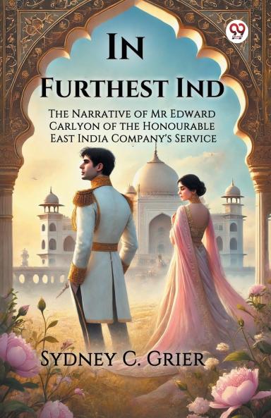 In Furthest Ind The Narrative of Mr Edward Carlyon of the Honourable East India Company's Service
