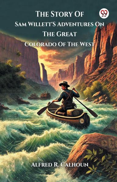 The Story Of Sam Willett'S Adventures On The Great Colorado Of The West