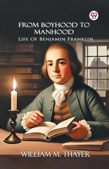 From Boyhood To Manhood Life Of Benjamin Franklin