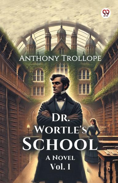 Dr. Wortle's School A Novel Vol. I