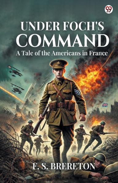 Under Foch's Command A Tale of the Americans in France