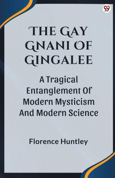 The Gay Gnani Of Gingalee A Tragical Entanglement Of Modern Mysticism And Modern Science