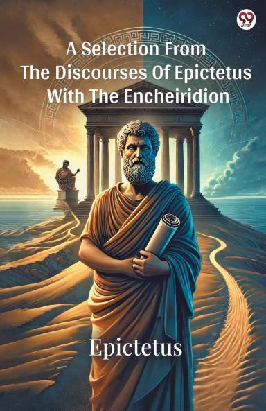 A Selection From The Discourses Of Epictetus With The Encheiridion