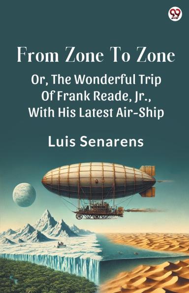 From Zone To Zone Or The Wonderful Trip Of Frank Reade Jr. With His Latest Air-Ship