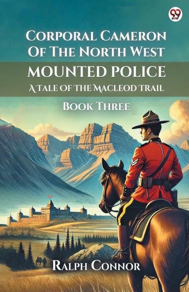 Corporal Cameron Of The North West Mounted Police A Tale Of The Macleod Trail Book Three