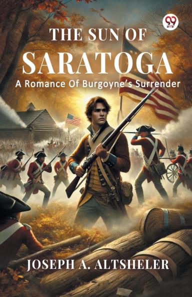 The Sun Of Saratoga A Romance Of Burgoyne s Surrender