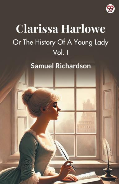 Clarissa Harlowe Or The History Of A Young Lady Vol. I