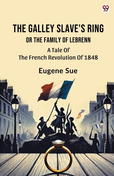 The Galley Slave's Ring Or The Family Of Lebrenn A Tale Of The French Revolution Of 1848