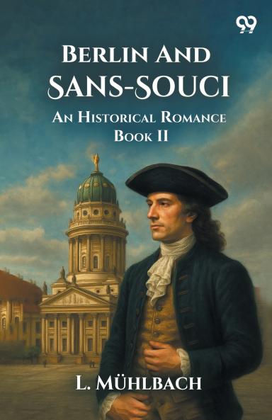 Berlin And Sans-Souci An Historical Romance Book II